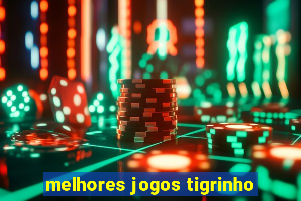 melhores jogos tigrinho